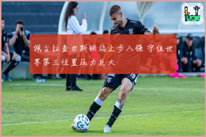 佩古拉查尔斯顿站止步八强 守住世界第三位置压力巨大