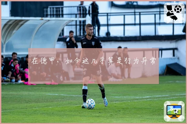 在德甲，如今这几乎算是行为异常