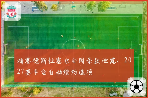 梅赛德斯拉塞尔合同条款泄露,2027赛季含自动续约选项