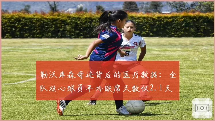 勒沃库森奇迹背后的医疗数据：全队核心球员平均缺席天数仅2.1天