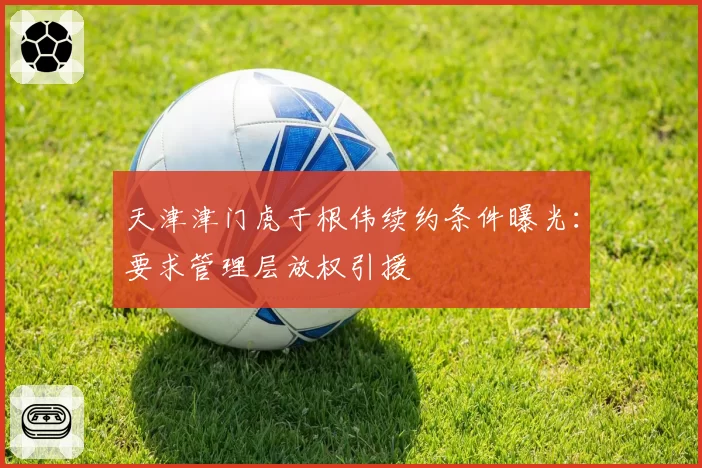 天津津门虎于根伟续约条件曝光:要求管理层放权引援
